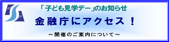 「子ども見学デー」のお知らせ・金融庁にアクセス!